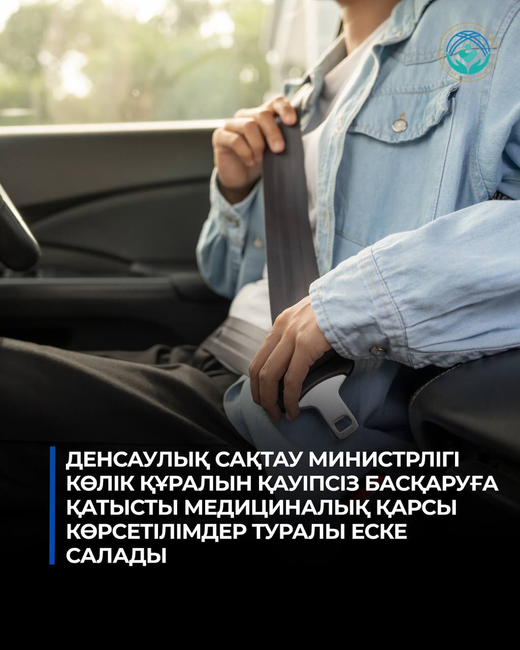 ДЕНСАУЛЫҚ САҚТАУ МИНИСТРЛІГІ КӨЛІК ҚҰРАЛЫН ҚАУІПСІЗ БАСҚАРУҒА ҚАТЫСТЫ МЕДИЦИНАЛЫҚ ҚАРСЫ КӨРСЕТІЛІМДЕР ТУРАЛЫ ЕСКЕ САЛАДЫ
